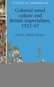 Cover-Bild zum Titel 'Colonial Naval Culture and British Imperialism, 1922-67' von 'Daniel Spence'