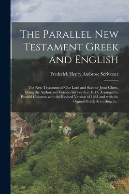 The parallel New Testament Greek and English: The New Testament of our lord and Saviour Jesus Christ, being the authorized version set forth in 1611, - 