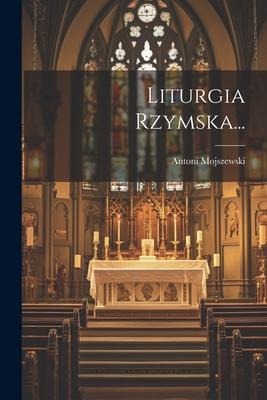 Liturgia Rzymska... - Antoni Mojszewski