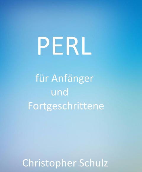 Perl für Anfänger und Fortgeschrittene - Christopher Schulz