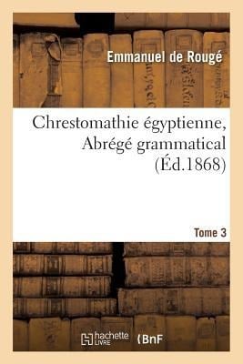 Chrestomathie Égyptienne. Abrégé Grammatical. Tome 3 - de Rouge-E
