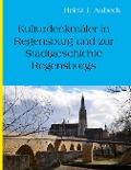 Kulturhistorische Denkmäler in Regensburg und zur Stadtgeschichte Regensburgs - Heinz Jürgen Aubeck