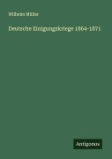 Cover-Bild zum Titel 'Deutsche Einigungskriege 1864-1871' von 'Wilhelm Müller'
