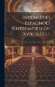 Intermèdes Espagnols (Entremeses) Du Xviie Siècle: Traduits, Avec Une Preface Et Des Notes - Anonymous