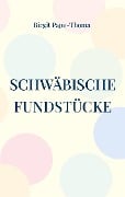 Schwäbische Fundstücke - Birgit Pape-Thoma