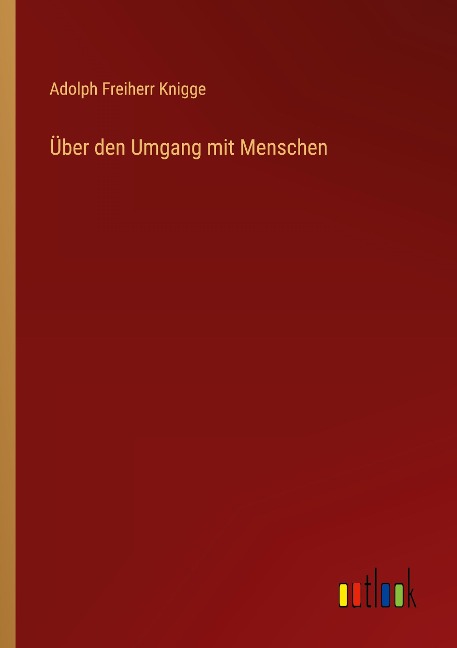 Über den Umgang mit Menschen - Adolph Freiherr Knigge