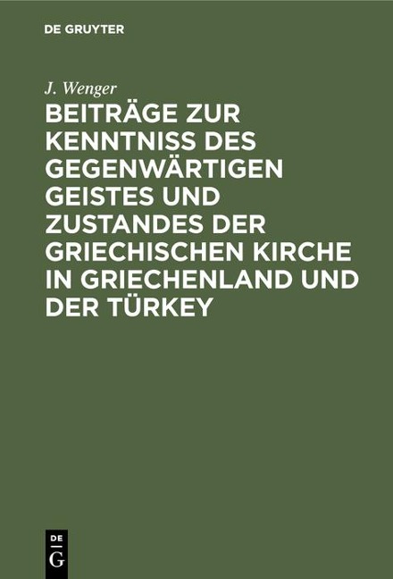Beiträge zur Kenntniß des gegenwärtigen Geistes und Zustandes der griechischen Kirche in Griechenland und der Türkey - J. Wenger