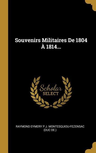 Souvenirs Militaires De 1804 À 1814... - 
