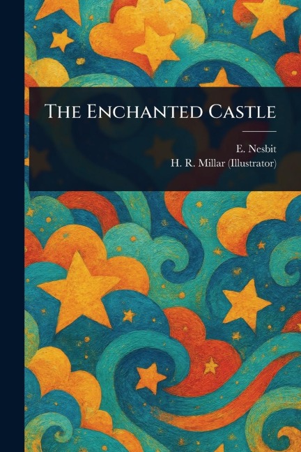 The Enchanted Castle - E (Edith) Nesbit, H R (Harold Robert) Millar