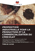 Cover-Bild zum Titel 'PROPOSITION INDUSTRIELLE POUR LA PRODUCTION ET LA COMMERCIALISATION DU CHOCOLAT' von 'Thalia Lucas'