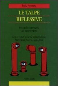 Le talpe riflessive. Il mondo sotterraneo dell'introversione - Luigi Anepeta