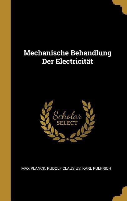 Mechanische Behandlung Der Electricität - Max Planck, Rudolf Clausius, Karl Pulfrich