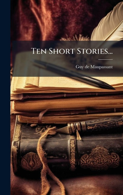 Ten Short Stories... - Guy de Maupassant