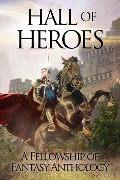 Hall of Heroes (Fellowship of Fantasy, #2) - H. L. Burke, J. Philip Horne, Janeen Ippolito, Jessica L. Elliott, Julie C. Gilbert