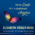 Jedes Ende ist ein strahlender Beginn - Elisabeth Kübler-Ross