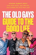 Cover-Bild zum Titel 'The Old Gays Guide to the Good Life' von 'Mick Peterson, Bill Lyons, Robert Reeves, Jessay Martin'