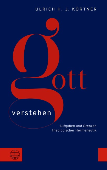 Gott verstehen - Ulrich H. J. Körtner