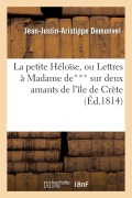 Cover-Bild zum Titel 'La Petite Héloïse, Ou Lettres À Madame De*** Sur Deux Amants de l'Île de Crète' von 'Jean-Justin-Aristippe Demonvel'