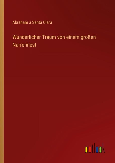 Wunderlicher Traum von einem großen Narrennest - Abraham a Santa Clara