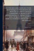 Cover-Bild zum Titel 'Le vocabulaire français, Ã(c)tude methodique et progressive des mots de la langue usuelle, considÃ(c)rÃ(c)s (1) Quant Ã leur orthographie, (2) Quant Ã leurs sens, (3) Quant Ã la manière dont ils s'unissent pour former des phrases' von 'Irenã(c)E Carrã(c)'