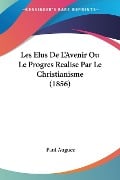 Les Elus De L'Avenir Ou Le Progres Realise Par Le Christianisme (1856) - Paul Auguez