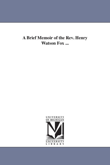 A Brief Memoir of the Rev. Henry Watson Fox ... - Henry Watson Fox