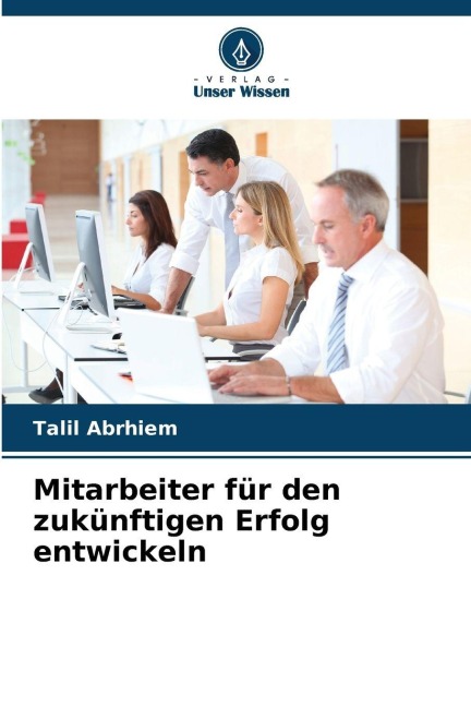 Mitarbeiter für den zukünftigen Erfolg entwickeln - Talil Abrhiem
