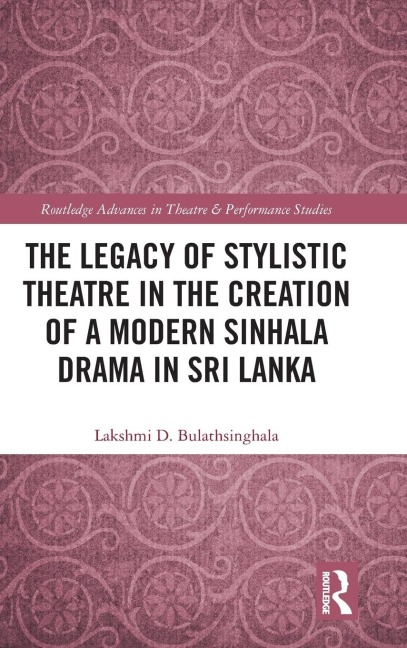 The Legacy of Stylistic Theatre in the Creation of a Modern Sinhala Drama in Sri Lanka - Lakshmi D. Bulathsinghala