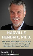 The Four Essentials of a Dream Relationship and Finding and Keeping the Love You Want - Harville Hendrix