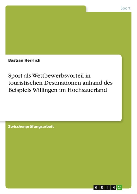 Sport als Wettbewerbsvorteil in touristischen Destinationen anhand des Beispiels Willingen im Hochsauerland - Bastian Herrlich