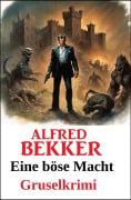 Cover-Bild zum Titel 'Eine böse Macht: Gruselkrimi (Alfred Bekker Gruselkrimi, #18)' von 'Alfred Bekker'