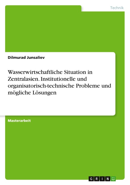 Wasserwirtschaftliche Situation in Zentralasien. Institutionelle und organisatorisch-technische Probleme und mögliche Lösungen - Dilmurad Junsaliev
