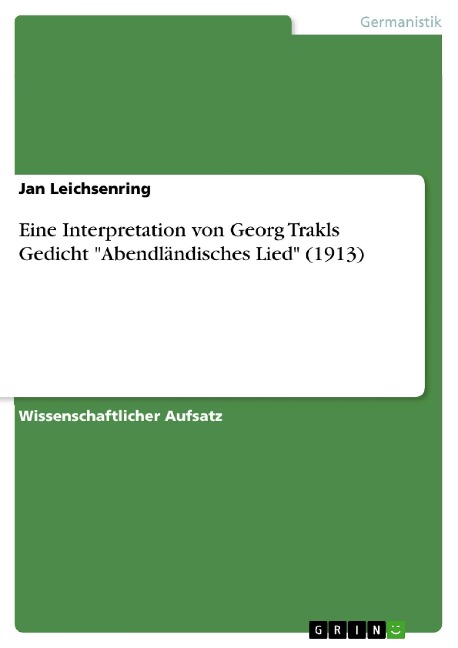 Eine Interpretation von Georg Trakls Gedicht "Abendländisches Lied" (1913) - Jan Leichsenring