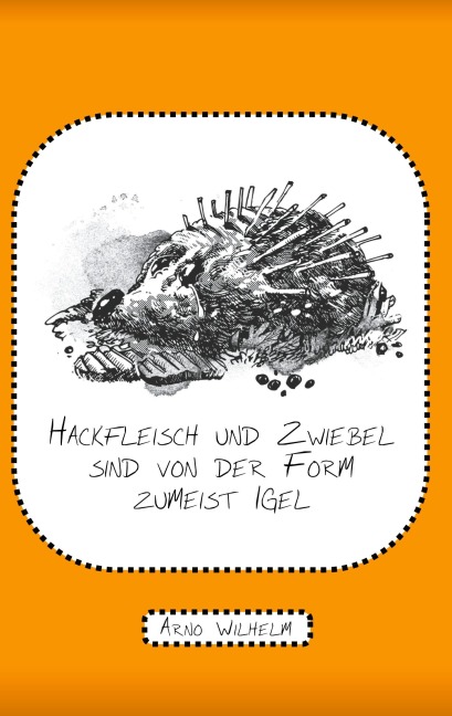 Hackfleisch und Zwiebel sind von der Form zumeist Igel - Arno Wilhelm