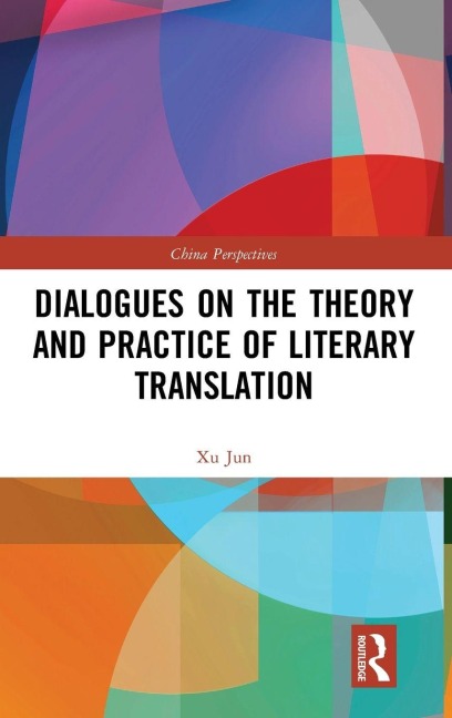 Dialogues on the Theory and Practice of Literary Translation - Xu Jun