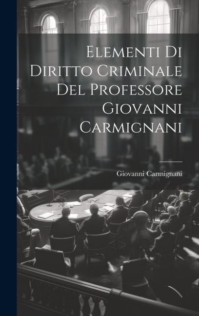 Elementi Di Diritto Criminale Del Professore Giovanni Carmignani - Giovanni Carmignani