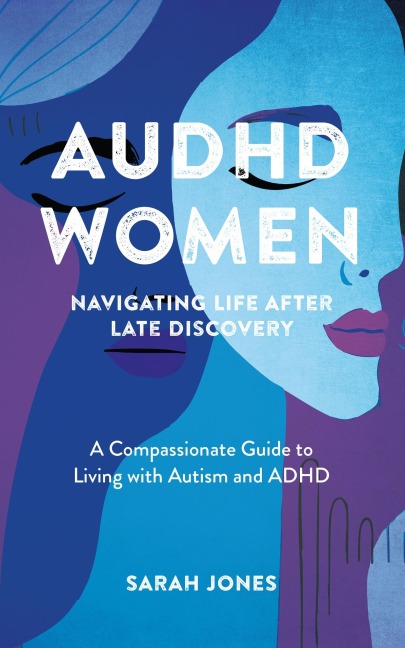 AuDHD Women: Navigating Life After Late Discovery - Sarah Jones