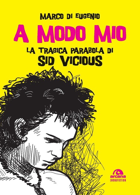 A modo mio. La tragica parabola di Sid Vicious - Marco Di Eugenio