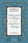 Hildegard von Bingen und das Siegel des Königs - Andreas J. Schulte