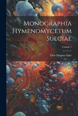 Monographia Hymenomycetum Sueciae; Volume 1 - Elias Magnus Fries