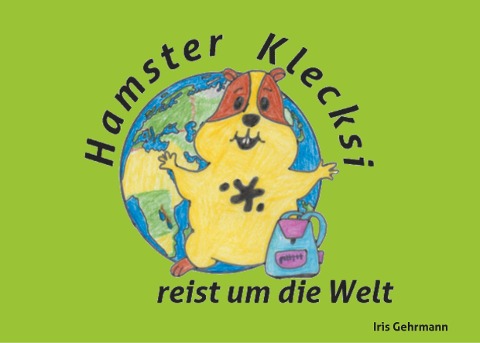 Hamster Klecksi reist um die Welt - Iris Gehrmann