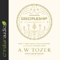 Discipleship: What It Truly Means to Be a Christian--Collected Insights from A. W. Tozer - A. W. Tozer