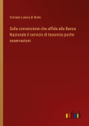 Cover-Bild zum Titel 'Sulla convenzione che affida alla Banca Nazionale il servizio di tesoreria poche osservazioni' von 'Corrado Lancia Di Brolo'