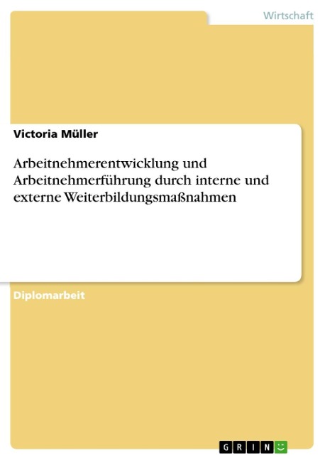 Arbeitnehmerentwicklung und Arbeitnehmerführung durch interne und externe Weiterbildungsmaßnahmen - Victoria Müller