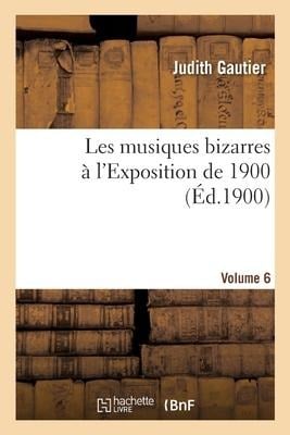 Les musiques bizarres à l'Exposition de 1900. Volume 6 - Judith Gautier, Louis Benedictus