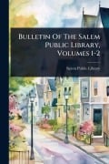 Cover-Bild zum Titel 'Bulletin Of The Salem Public Library, Volumes 1-2' von 'Salem Public Library'