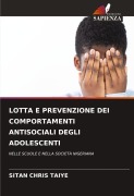 Cover-Bild zum Titel 'LOTTA E PREVENZIONE DEI COMPORTAMENTI ANTISOCIALI DEGLI ADOLESCENTI' von 'Sitan Chris Taiye'