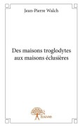 Cover-Bild zum Titel 'Des maisons troglodytes aux maisons éclusières' von 'Jean-Pierre Walch'