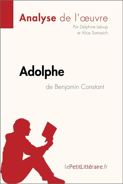 Adolphe de Benjamin Constant (Analyse de l'oeuvre) - Lepetitlitteraire, Delphine Leloup, Alice Somssich