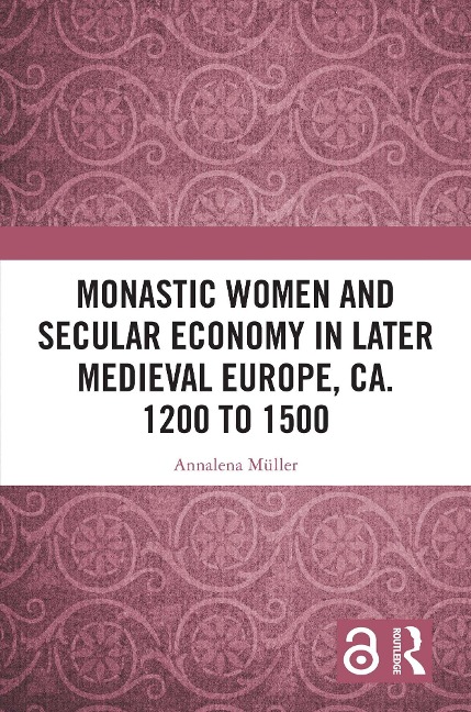 Monastic Women and Secular Economy in Later Medieval Europe, ca. 1200 to 1500 - Annalena Müller